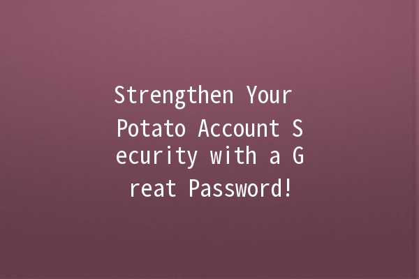 Strengthen Your Potato Account Security with a Great Password! 🔒🥔