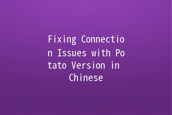 Fixing Connection Issues with Potato Version in Chinese 🇨🇳💻