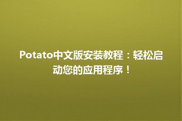 📦 Potato中文版安装教程：轻松启动您的应用程序！