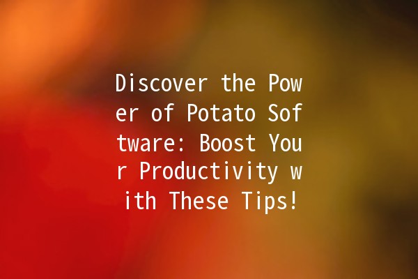 Discover the Power of Potato Software: Boost Your Productivity with These Tips! 🥔🚀