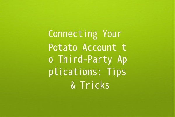 Connecting Your Potato Account to Third-Party Applications: Tips & Tricks 🚀