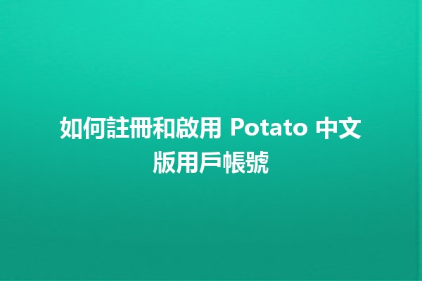 如何註冊和啟用 Potato 中文版用戶帳號 🍟✨