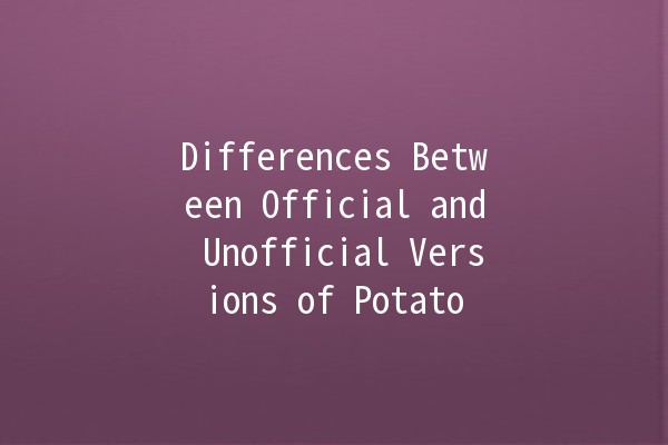 Differences Between Official and Unofficial Versions of Potato 🍟🥔