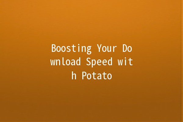 Boosting Your Download Speed with Potato 🚀🥔