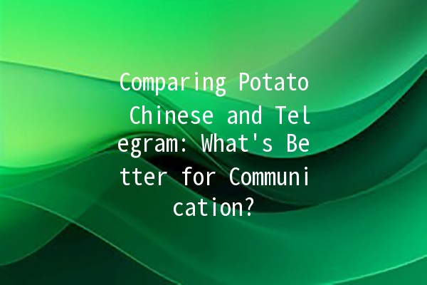 Comparing Potato Chinese and Telegram: What's Better for Communication? 🥔📱