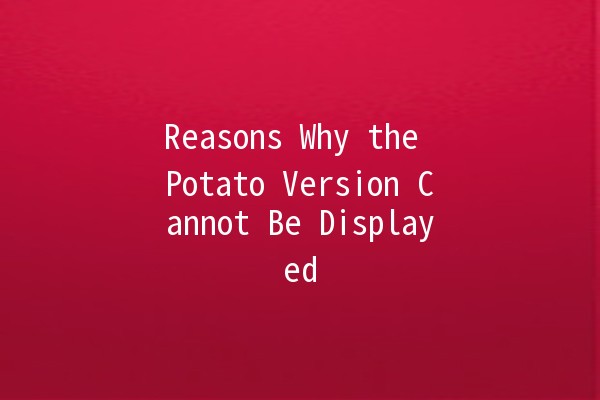 Reasons Why the Potato Version Cannot Be Displayed 🥔🚫