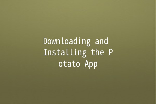 Downloading and Installing the Potato App 🍟📲