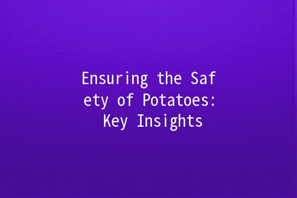 Ensuring the Safety of Potatoes: Key Insights 🥔🔒