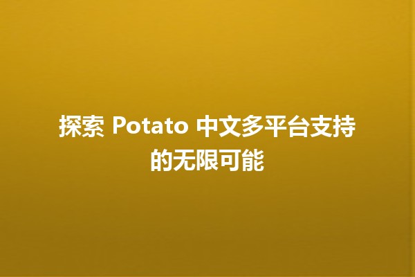 🍟 探索 Potato 中文多平台支持的无限可能 🚀