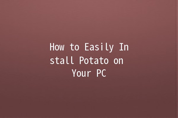 How to Easily Install Potato on Your PC 🥔💻