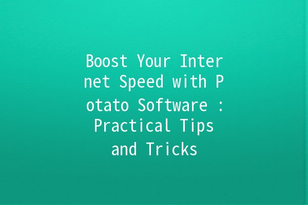 Boost Your Internet Speed with Potato Software 🚀🥔: Practical Tips and Tricks