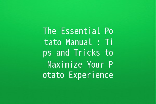 The Essential Potato Manual 🥔: Tips and Tricks to Maximize Your Potato Experience