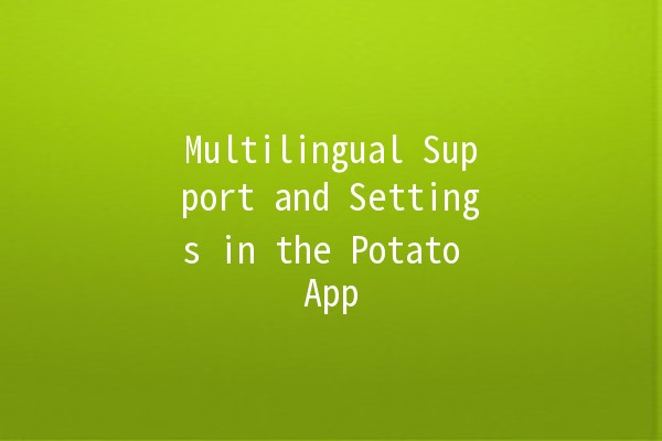 Multilingual Support and Settings in the Potato App 🌐🥔