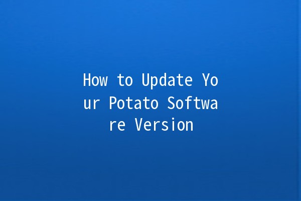 How to Update Your Potato Software Version 🥔✨