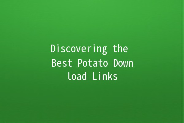 Discovering the Best Potato Download Links 🥔✨