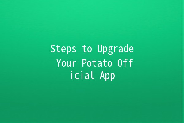 Steps to Upgrade Your Potato Official App 🚀🥔