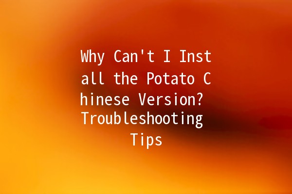 Why Can't I Install the Potato Chinese Version? Troubleshooting Tips 🚀