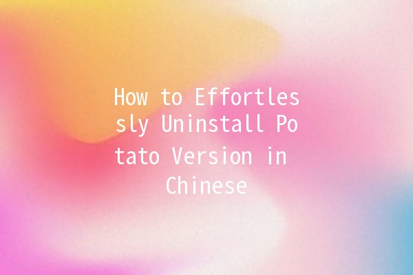 How to Effortlessly Uninstall Potato Version in Chinese 🇨🇳🥔