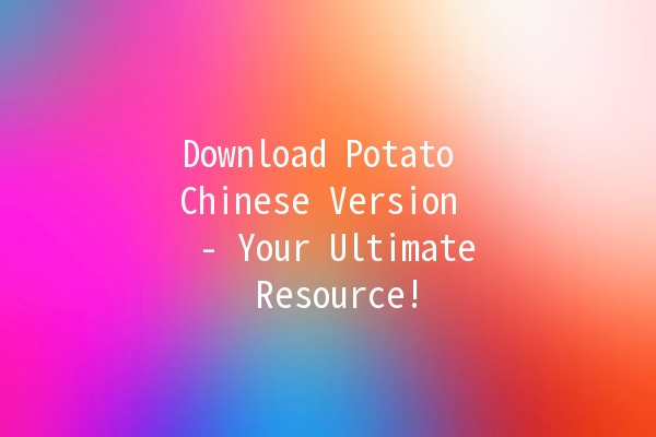 Download Potato Chinese Version 🚀 - Your Ultimate Resource!