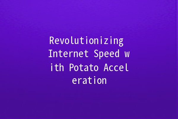 Revolutionizing Internet Speed with Potato Acceleration 🍟✨