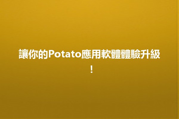 讓你的Potato應用軟體體驗升級！🚀💻