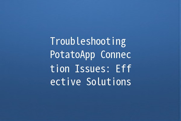 Troubleshooting PotatoApp Connection Issues: Effective Solutions 🥔⚡