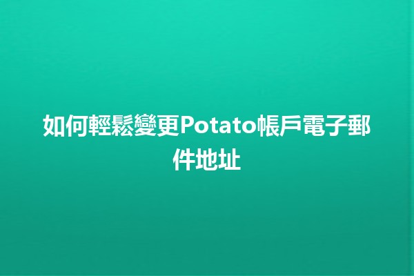 如何輕鬆變更Potato帳戶電子郵件地址📧✨