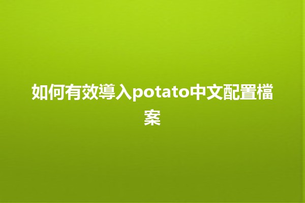 如何有效導入potato中文配置檔案 🔧📂