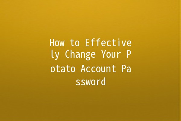 How to Effectively Change Your Potato Account Password 🔑🥔