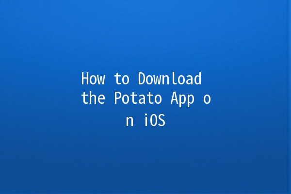 How to Download the Potato App on iOS 🥔📲