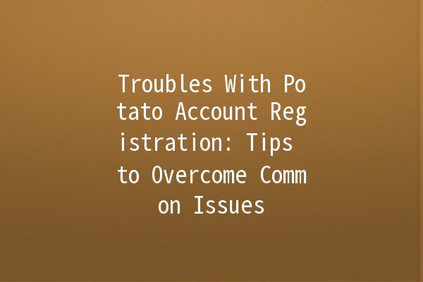 Troubles With Potato Account Registration: Tips to Overcome Common Issues 🥔🚀