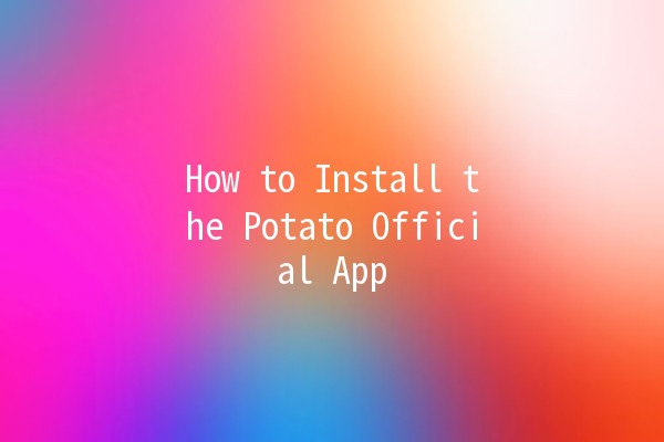 How to Install the Potato Official App 📲✨