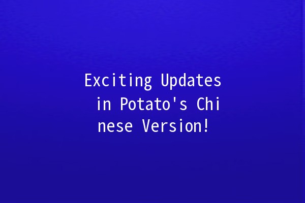 Exciting Updates in Potato's Chinese Version! 🥔🚀