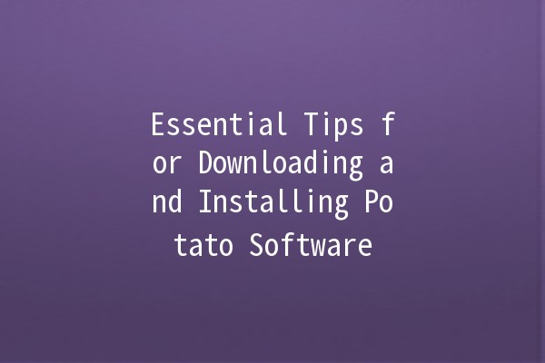 🌟 Essential Tips for Downloading and Installing Potato Software 🥔