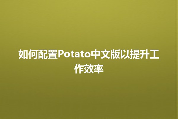 🚀 如何配置Potato中文版以提升工作效率