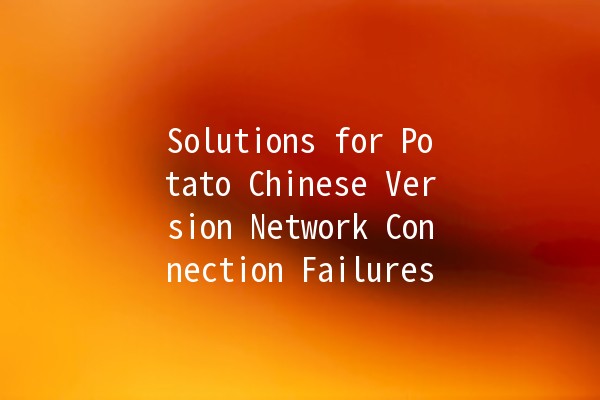 Solutions for Potato Chinese Version Network Connection Failures 🥔💻