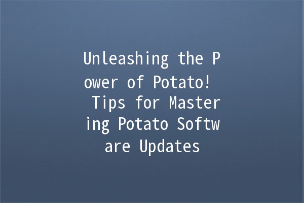 Unleashing the Power of Potato! 🥔🔥 Tips for Mastering Potato Software Updates