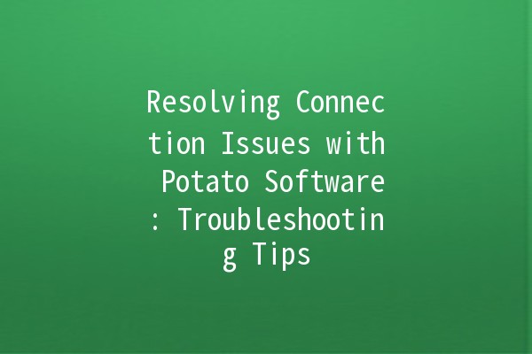 Resolving Connection Issues with Potato Software: Troubleshooting Tips 🥔💻