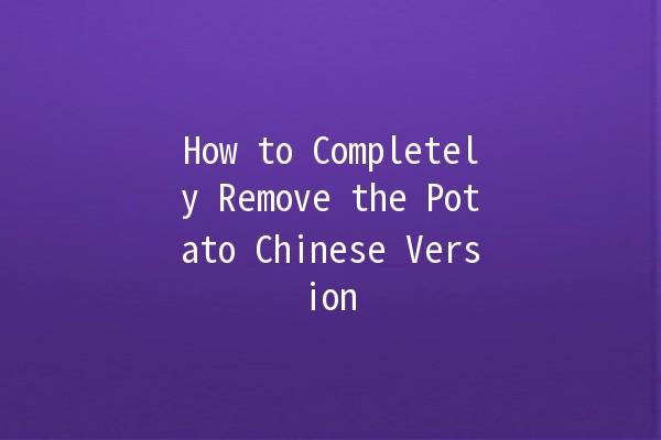 How to Completely Remove the Potato Chinese Version 🥔🚫