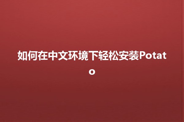 如何在中文环境下轻松安装Potato 🎉💻