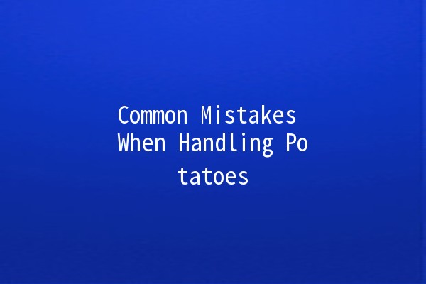 Common Mistakes When Handling Potatoes 🥔✨