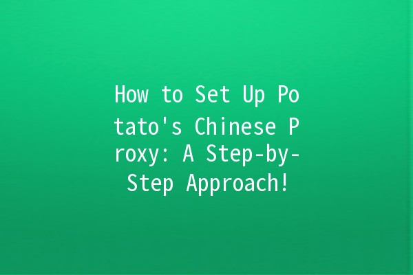 How to Set Up Potato's Chinese Proxy: A Step-by-Step Approach! 🍟🌐