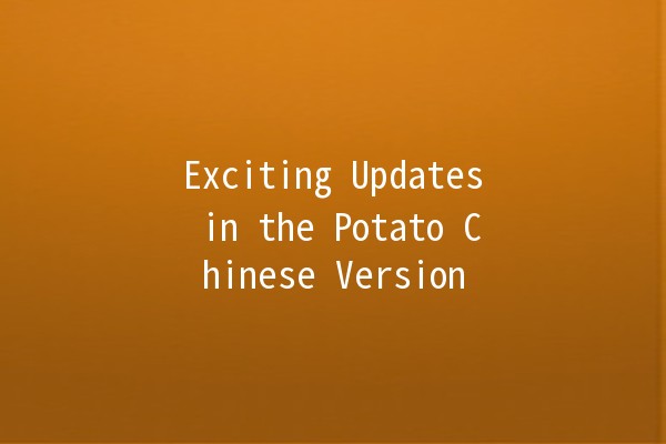 Exciting Updates in the Potato Chinese Version 🥔✨