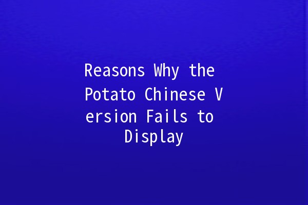 Reasons Why the Potato Chinese Version Fails to Display 🥔❌