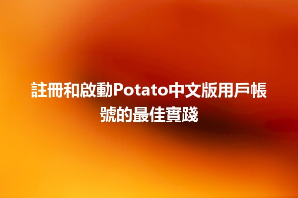 註冊和啟動Potato中文版用戶帳號的最佳實踐🌟