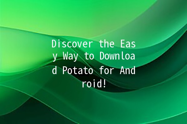 🎉 Discover the Easy Way to Download Potato for Android! 🚀