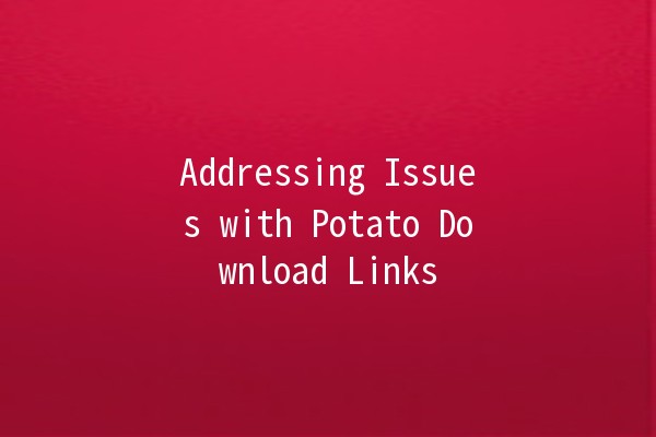 Addressing Issues with Potato Download Links 🔗🥔