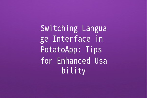 Switching Language Interface in PotatoApp: Tips for Enhanced Usability 🌍🔄