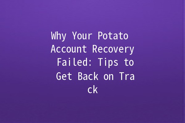 Why Your Potato Account Recovery Failed: Tips to Get Back on Track 🥔💔