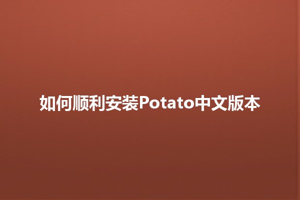 如何顺利安装Potato中文版本 🌟💻